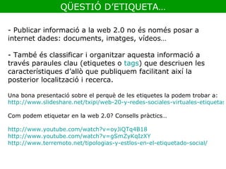 QÜESTIÓ D’ETIQUETA… - Publicar informació a la web 2.0 no és només posar a internet dades: documents, imatges, vídeos…  - ...