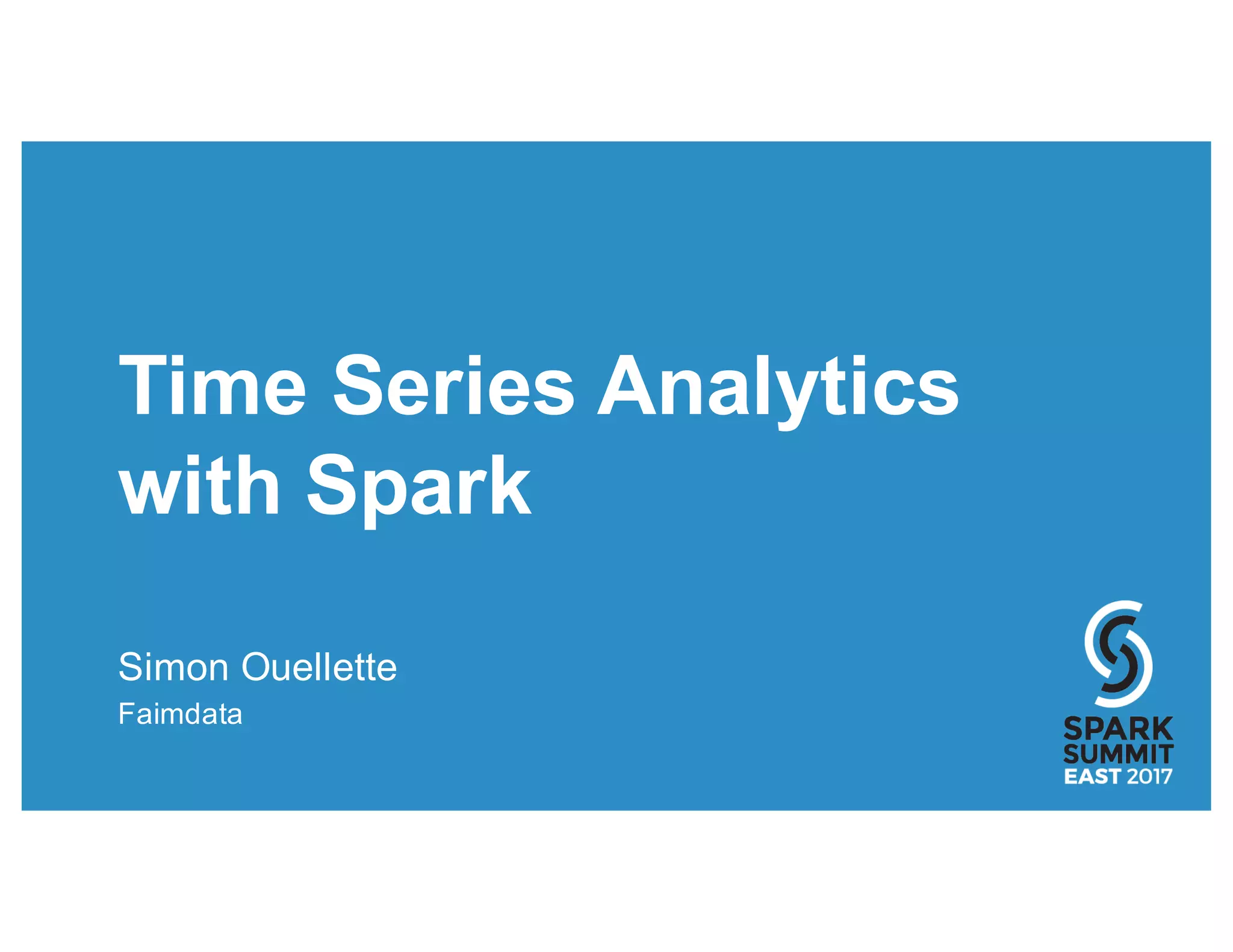 Time Series Analytics
with Spark
Simon Ouellette
Faimdata
 