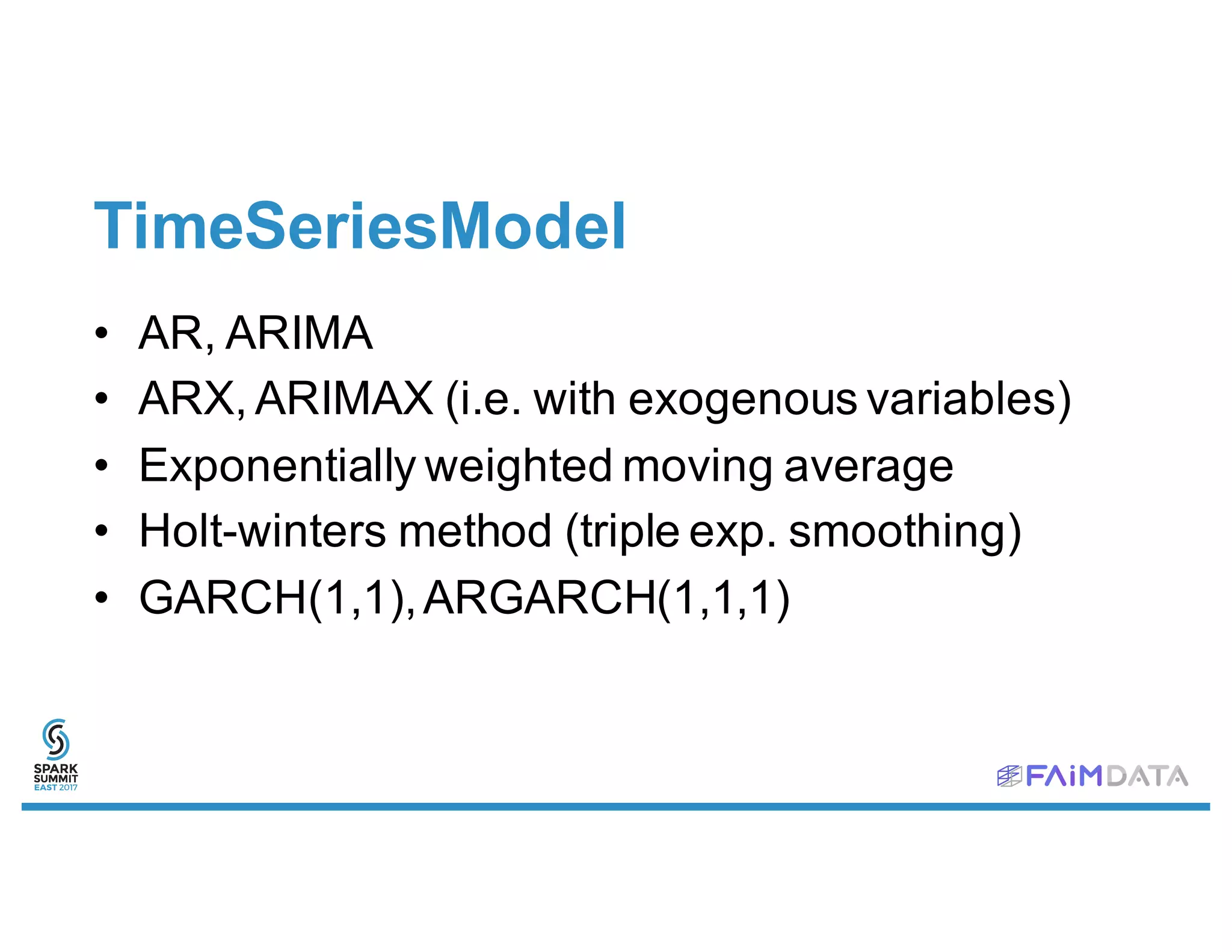 TimeSeriesModel
• AR, ARIMA
• ARX, ARIMAX (i.e. with exogenous variables)
• Exponentially weighted moving average
• Holt-winters method (triple exp. smoothing)
• GARCH(1,1),ARGARCH(1,1,1)
 