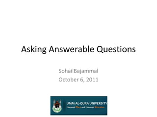 Asking Answerable Questions SohailBajammal October 6, 2011 