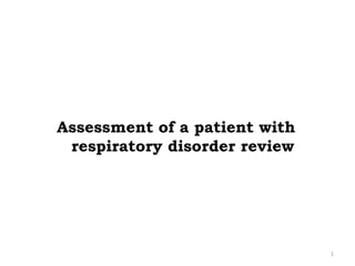 Assessment of a patient with
respiratory disorder review
1
 