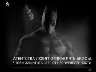 5/22
АГЕНТСТВА ЛЮБЯТ ОТПРАВЛЯТЬ БРИФЫ,
ЧТОБЫ ЗАЩИТИТЬ СЕБЯ ОТ НЕОПРЕДЕЛЕННОСТИ
 
