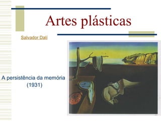 A persistência da memória
(1931)
Artes plásticas
Salvador Dalí
 