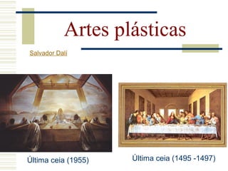 Artes plásticas
Salvador Dalí
Última ceia (1955) Última ceia (1495 -1497)
 
