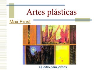 Artes plásticas
Quadro para jovens
Max Ernst
 