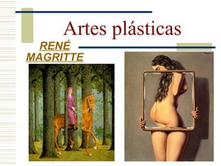 Artes plásticas
RENÉ
MAGRITTE
 