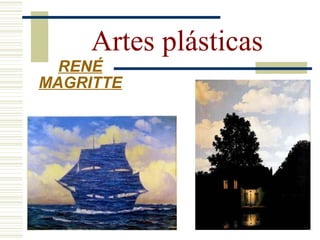 Artes plásticas
RENÉ
MAGRITTE
 
