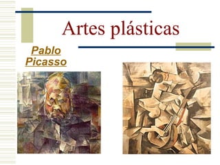 Artes plásticas
Pablo
Picasso
 