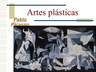 Artes plásticas
Pablo
Picasso
 