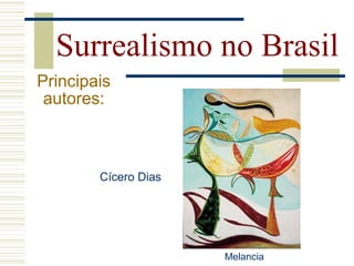 Surrealismo no Brasil
Principais
autores:
Cícero Dias
Melancia
 