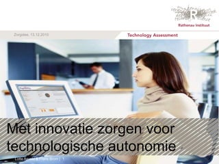 Zorgidee, 13.12.2010




Met innovatie zorgen voor
technologische autonomie
 Lotte Asveld & Frans Brom | 1
 