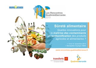 Sûreté alimentaire
Quelles innovations pour
la maîtrise des contaminants
et l'authentification des produits
agricoles et alimentaires ?
> 13 & 14 novembre 2013
> Montpellier SupAgro INRA

www.rencontres-qualimediterranee.fr

 