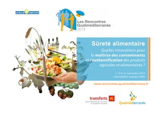 Sûreté alimentaire
Quelles innovations pour
la maîtrise des contaminants
et l'authentification des produits
agricoles et alimentaires ?
> 13 & 14 novembre 2013
> Montpellier SupAgro INRA

www.rencontres-qualimediterranee.fr

 