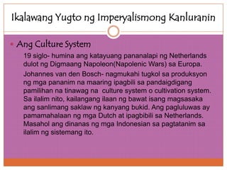Ikalawang Yugto ng Imperyalismong Kanluranin

 Ang Culture System
    19 siglo- humina ang katayuang pananalapi ng Nethe...