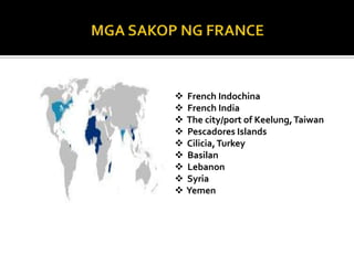  French Indochina
 French India
 The city/port of Keelung, Taiwan
 Pescadores Islands
 Cilicia, Turkey
 Basilan
 Lebanon
 Syria
 Yemen
 