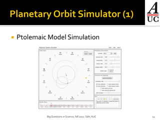    Ptolemaic Model Simulation




             Big Questions in Science, fall 2012. SdH, AUC   14
 
