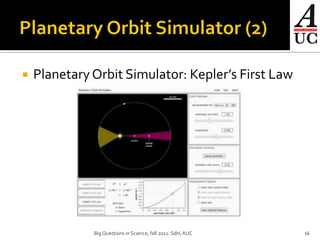    Planetary Orbit Simulator: Kepler’s First Law




              Big Questions in Science, fall 2012. SdH, AUC   16
 