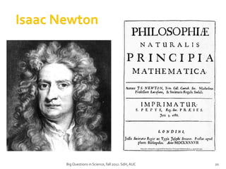 http://en.wikipedia.org/wiki/File:Newton-Principia-Mathematica_1-500x700.jpg




Big Questions in Science, fall 2012. SdH, AUC                                                                                  20
 