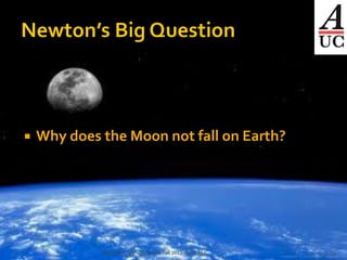    Why does the Moon not fall on Earth?




             Big Questions in Science, fall 2012. SdH, AUC   21
 
