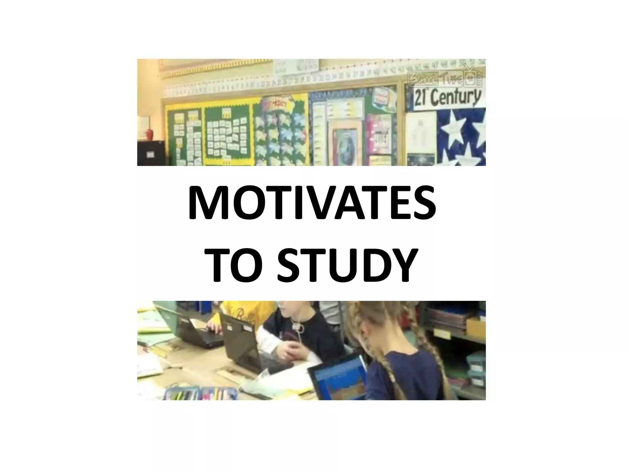MOTIVATES
TO STUDY
 