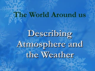 The World Around us Describing Atmosphere and the Weather 
