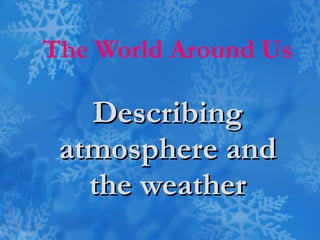 The World Around Us Describing atmosphere and the weather 