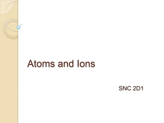 Atoms and Ions
SNC 2D1
 