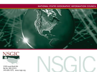 NATIONAL STATES GEOGRAPHIC INFORMATION COUNCIL
2105 Laurel Bush Rd.
Bel Air, MD 21015
443-640-1075 www.nsgic.org
 