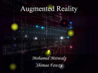 Augmented Reality

Mohamed Metwaly
Shimaa Fawzy

 