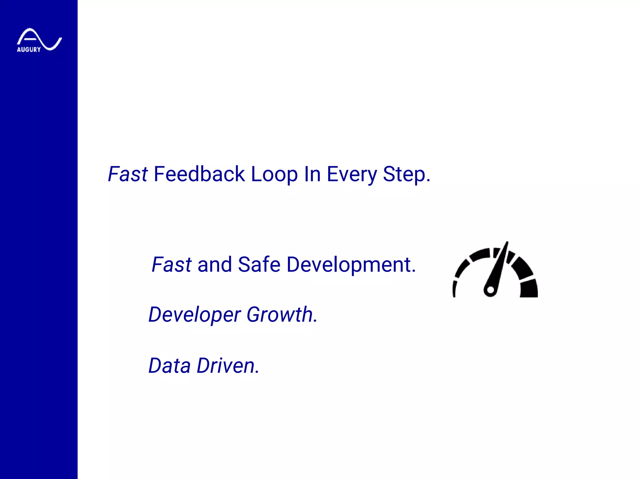 Fast and Safe Development.
Developer Growth.
Data Driven.
Fast Feedback Loop In Every Step.
 