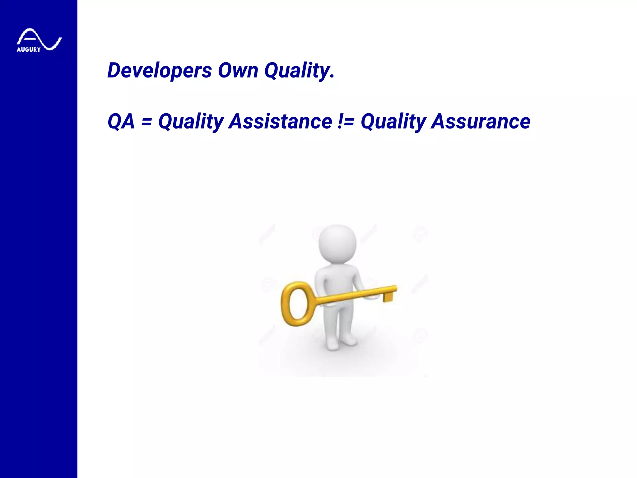 Developers Own Quality.
QA = Quality Assistance != Quality Assurance
 