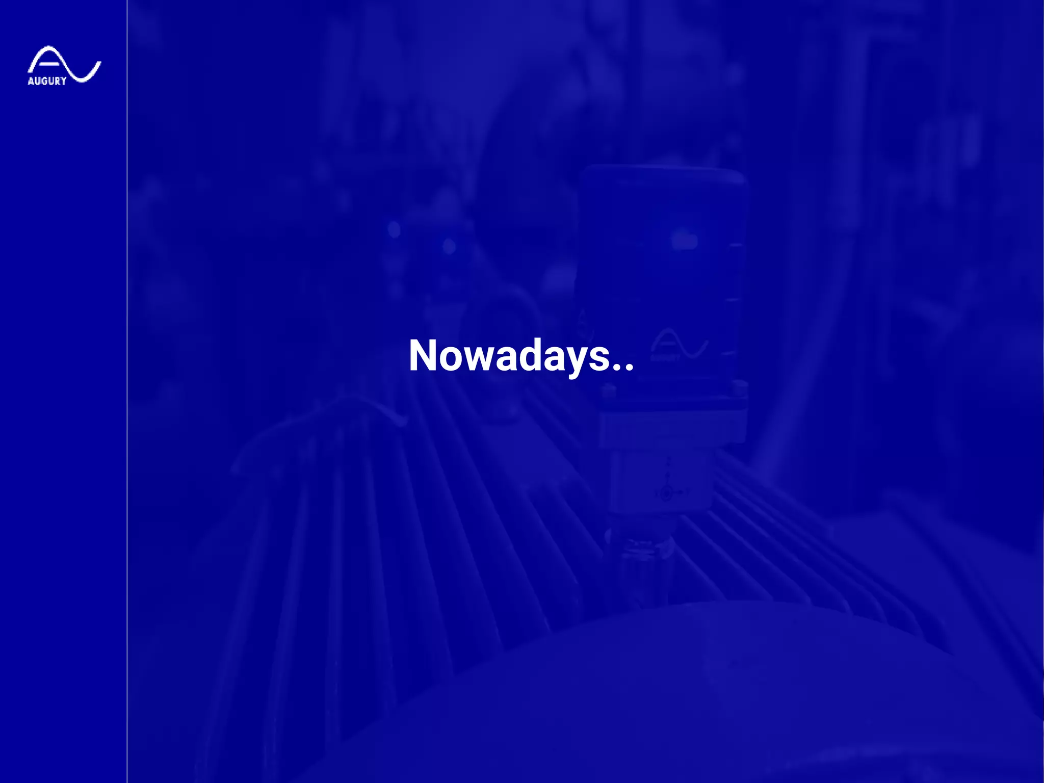 Augury Confidential
Nowadays..
 