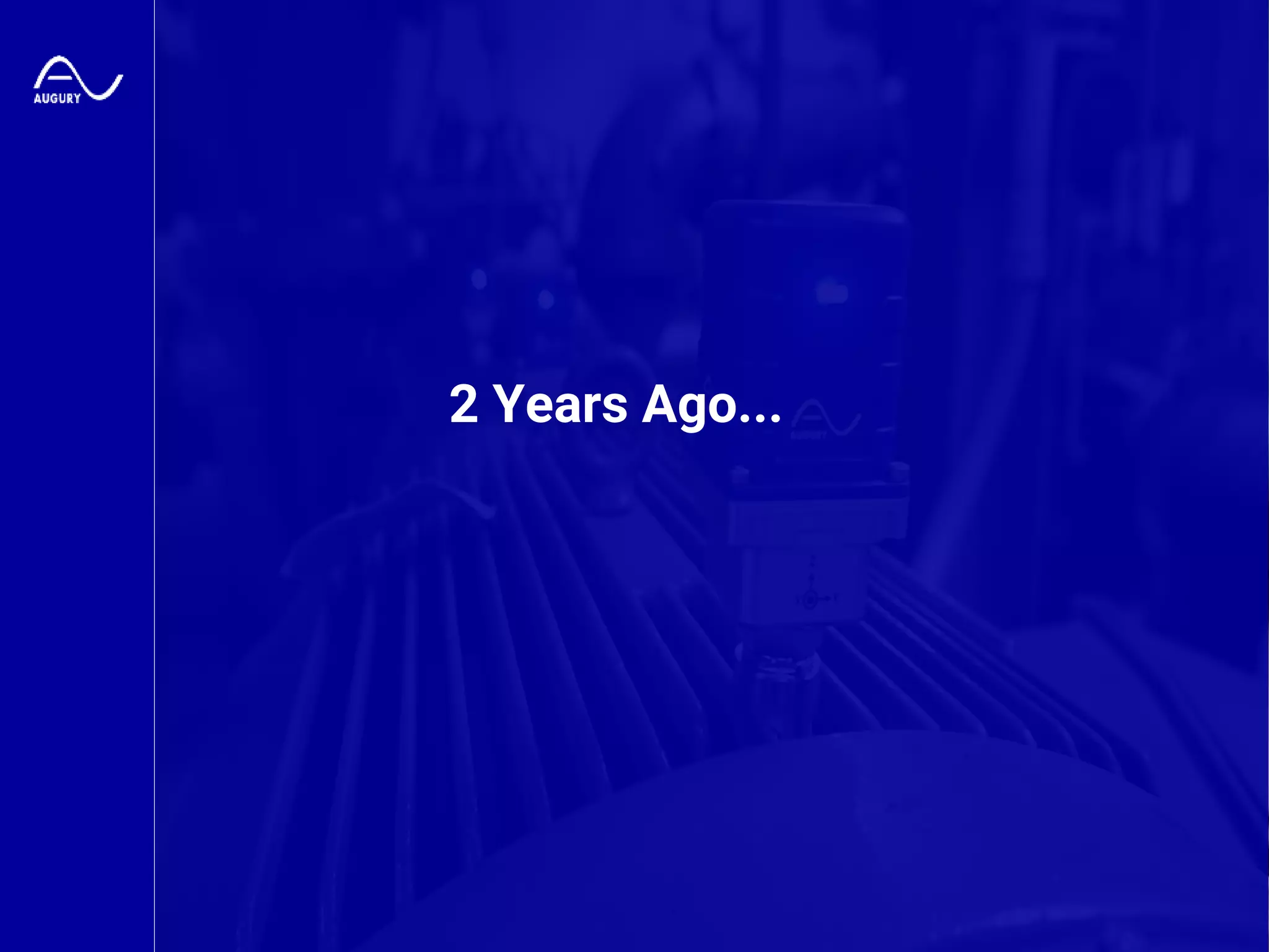 Augury Confidential
2 Years Ago...
 