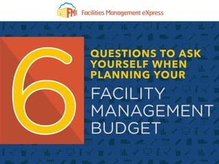 FACILITY
MANAGEMENT
BUDGET
QUESTIONS TO ASK
YOURSELF WHEN
PLANNING YOUR
 