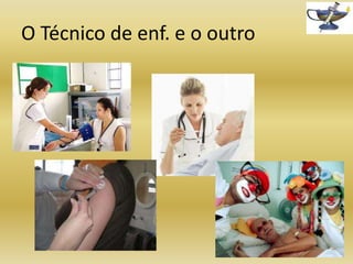 O Técnico de enf. e o outro

 