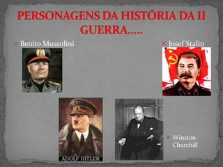  Benito Mussolini  Josef Stalin
 Winston
Churchill
 
