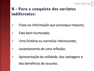   Frase ou informação que provoque impacto;

   Fato bem humorado;

   Uma história ou narrativa interessante;

   Levantamento de uma reflexão;

   Apresentação da utilidade, das vantagens e
    dos benefícios do assunto.
 