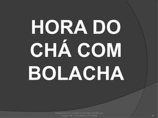 HORA DO
CHÁ COM
BOLACHA
Departamento de Teologia da Assembleia de Deus de
Caçapava-SP - Curso Básico CETADEB 40
 