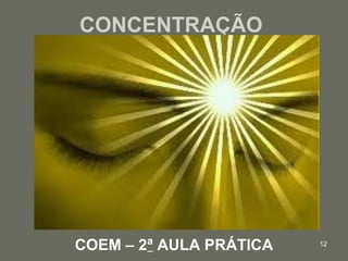 12
CONCENTRAÇÃO
COEM – 2ª AULA PRÁTICA
 