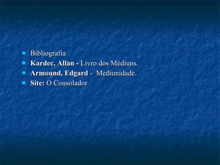 Bibliografia Kardec, Allan -  Livro dos Médiuns.  Armound, Edgard  -  Mediunidade. Site:  O Consolador 