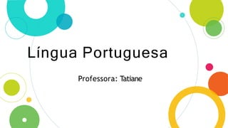 Língua Portuguesa
Professora: Tatiane
 