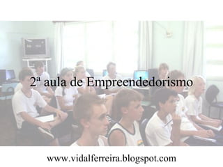 2ª aula de Empreendedorismo




  www.vidalferreira.blogspot.com
 
