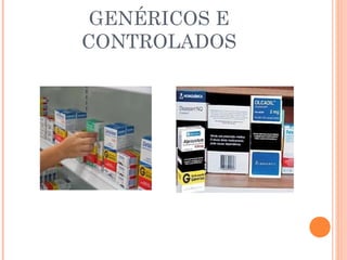 GENÉRICOS E
CONTROLADOS
 