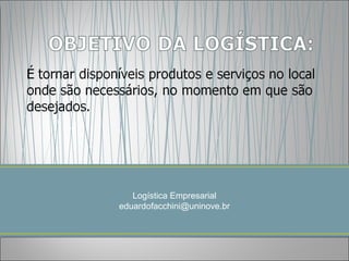 Logística Empresarial
eduardofacchini@uninove.br
 