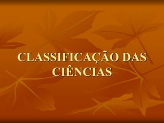 CLASSIFICAÇÃO DAS
CIÊNCIAS
 