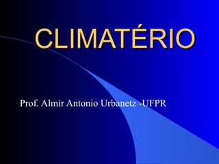 CLIMATÉRIO Prof. Almir Antonio Urbanetz -UFPR 