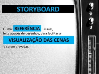 STORYBOARD

DIREÇÃO DE PROGRAMAS

É uma REFERÊNCIA visual,
feita através de desenhos, para facilitar a

VISUALIZAÇÃO DAS CENAS
a serem gravadas.

 
