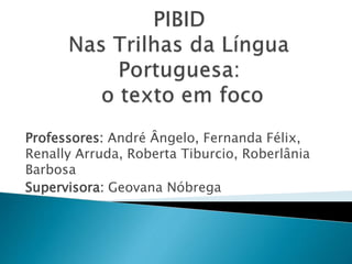 Professores: André Ângelo, Fernanda Félix, 
Renally Arruda, Roberta Tiburcio, Roberlânia 
Barbosa 
Supervisora: Geovana Nóbrega 
 