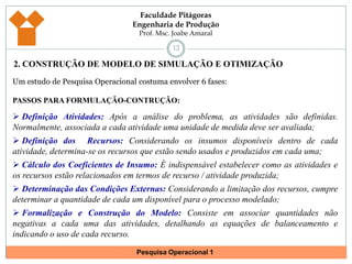 ABANDONO DA INTUIÇÃO: Muitos gerentes deixaram de usar a intuição completamente, o que é bastante prejudicial ao processo de tomada de decisão.1. O MODELO NO PROCESSO DE DECISÃO8A intuição do tomador de decisão deve ajudá-lo na seleção de informações relevantes, nos possíveis cenários a serem estudados, na validação do modelo e na análise dos resultados dos mesmos.Mundo SimbólicoMundo RealMundo RealModeloResultadoSituação GerencialDecisãoProgramação MatemáticaSimulação e ValidaçãoIntuição
