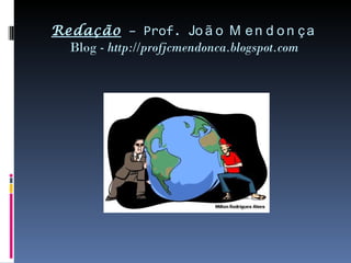 Redação  – Prof.  João Mendonça Blog -  http://profjcmendonca.blogspot.com 